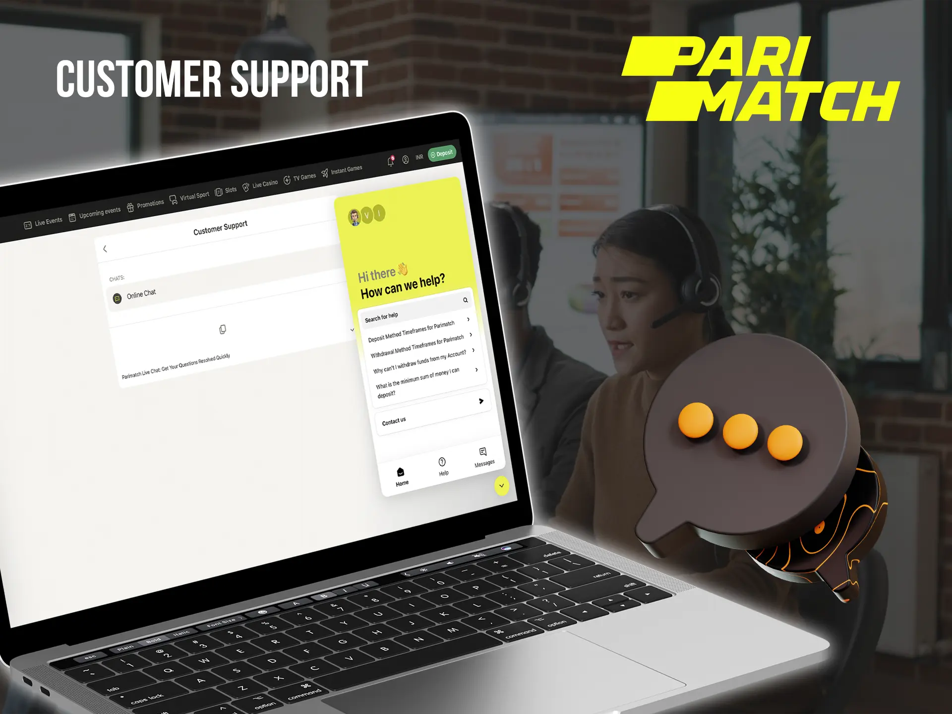 In case you have any questions, the Parimatch support team will always help you and find the best solution.